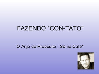 FAZENDO "CON-TATO"                                                             O Anjo do Propósito - Sônia Café* 