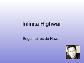 Infinita Highwaii                                                 Engenheiros do Hawaii 