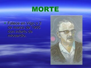 Falece en Vigo o 2 de marzo de 1985 dun infarto de miocardio. MORTE 