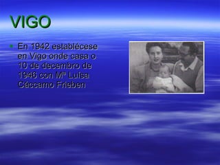 VIGO En 1942 establécese en Vigo onde casa o 10 de decembro de 1946 con Mª Luísa Cáccamo Frieben 