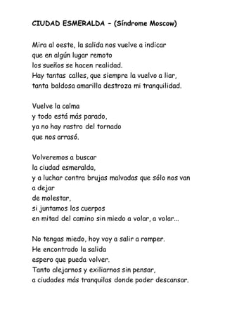 CIUDAD ESMERALDA – (Síndrome Moscow)
Mira al oeste, la salida nos vuelve a indicar
que en algún lugar remoto
los sueños se...