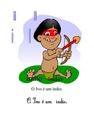 índio índio
O Ivo é um índio.
O Ivo é um íindio.
 