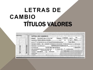 TÍTULOS VALORES
LETRAS DE
CAMBIO
 