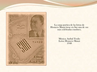 La carga poética de las letras de Homero Manzi tiene en Sur una de sus más celebradas cumbres. Música: Anibal TroiloLetra: Homero Manzi1948