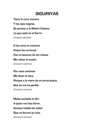 SIGUIRIYAS
Tiene la cara morena
Y los ojos negros;
Se parece a la Madre Cabeza,
La que está en el Cerro.
(Creación colecti...