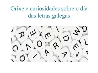 Orixe e curiosidades sobre o día
das letras galegas
 