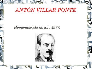 ANTÓN VILLAR PONTE
Homenaxeado no ano 1977.
 
 