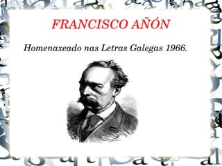 FRANCISCO AÑÓN
Homenaxeado nas Letras Galegas 1966.
 