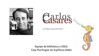 Equipo da biblioteca e EDLG
Ceip Plurilingüe da Espiñeira-Aldán
 