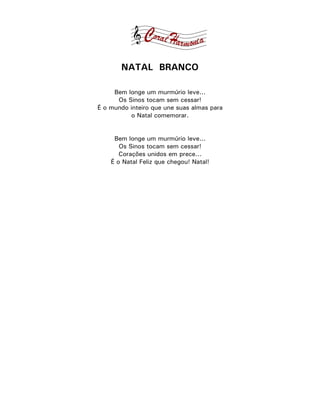 NATAL BRANCO

     Bem longe um murmúrio leve...
      Os Sinos tocam sem cessar!
É o mundo inteiro que une suas almas para
          o Natal comemorar.


     Bem longe um murmúrio leve...
       Os Sinos tocam sem cessar!
       Corações unidos em prece...
    É o Natal Feliz que chegou! Natal!
 