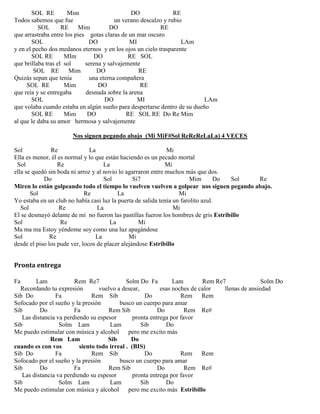 SOL RE Mim DO RE
Todos sabemos que fue un verano descalzo y rubio
SOL RE Mim DO RE
que arrastraba entre los pies gotas claras de un mar oscuro
SOL DO MI LAm
y en el pecho dos medanos eternos y en los ojos un cielo trasparente
SOL RE MIm DO RE SOL
que brillaba tras el sol serena y salvajemente
SOL RE Mim DO RE
Quizás sepan que tenía una eterna compañera
SOL RE Mim DO RE
que reía y se entregaba desnuda sobre la arena
SOL DO MI LAm
que volaba cuando estaba en algún sueño para despertarse dentro de su dueño
SOL RE Mim DO RE SOL RE Do Re Mim
al que le daba su amor hermosa y salvajemente
Nos siguen pegando abajo (Mi MiF#Sol ReReReLaLa) 4 VECES
Sol Re La Mi
Ella es menor, él es normal y lo que están haciendo es un pecado mortal
Sol Re La Mi
ella se quedó sin boda ni arroz y al novio lo agarraron entre muchos más que dos.
Do Sol Si7 Mim Do Sol Re
Miren lo están golpeando todo el tiempo lo vuelven vuelven a golpear nos siguen pegando abajo.
Sol Re La Mi
Yo estaba en un club no había casi luz la puerta de salida tenía un farolito azul.
Sol Re La Mi
El se desmayó delante de mí no fueron las pastillas fueron los hombres de gris Estribillo
Sol Re La Mi
Ma ma ma Estoy yéndome soy como una luz apagándose
Sol Re La Mi
desde el piso los pude ver, locos de placer alejándose Estribillo
Pronta entrega
Fa Lam Rem Re7 Solm Do Fa Lam Rem Re7 Solm Do
Recordando tu expresión vuelvo a desear, esas noches de calor llenas de ansiedad
Sib Do Fa Rem Sib Do Rem Rem
Sofocado por el sueño y la presión busco un cuerpo para amar
Sib Do Fa Rem Sib Do Rem Re#
Las distancia va perdiendo su espesor pronta entrega por favor
Sib Solm Lam Lam Sib Do
Me puedo estimular con música y alcohol pero me excito más
Rem Lam Sib Do
cuando es con vos siento todo irreal . (BIS)
Sib Do Fa Rem Sib Do Rem Rem
Sofocado por el sueño y la presión busco un cuerpo para amar
Sib Do Fa Rem Sib Do Rem Re#
Las distancia va perdiendo su espesor pronta entrega por favor
Sib Solm Lam Lam Sib Do
Me puedo estimular con música y alcohol pero me excito más Estribillo
 