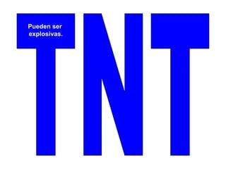 TNT Pueden ser explosivas. 