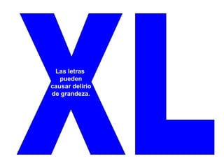 XL Las letras pueden causar delirio de grandeza. 