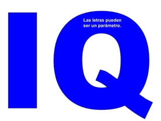 IQ Las letras pueden  ser un parámetro. 