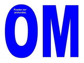 OM Pueden ser profundas. 