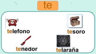 telefono
tenedor telaraña
tesoro
te
 