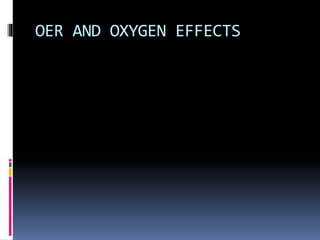 OER AND OXYGEN EFFECTS
 