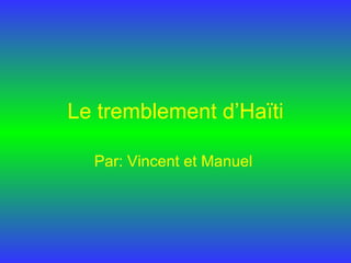 Le tremblement d’Haïti Par: Vincent et Manuel   