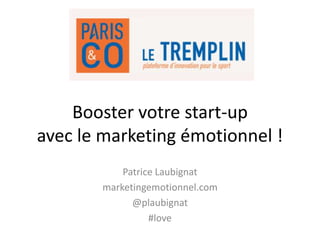 Booster votre start-up
avec le marketing émotionnel !
Patrice Laubignat
marketingemotionnel.com
@plaubignat
#love
 
