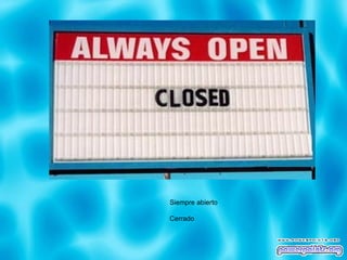 Siempre abierto Cerrado 