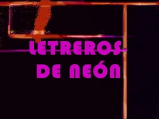 LETREROS
 DE NEÓN
 