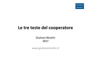 Le	
  tre	
  teste	
  del	
  cooperatore	
  
Giuliano	
  Nicolini	
  
2017	
  
	
  
www.giulianonicolini.it	
  
 