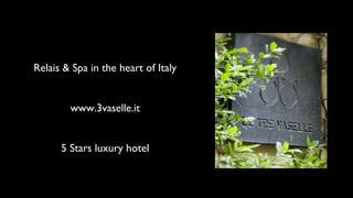 Relais & Spa in the heart of Italy www.3vaselle.it 5 Stars luxury hotel 