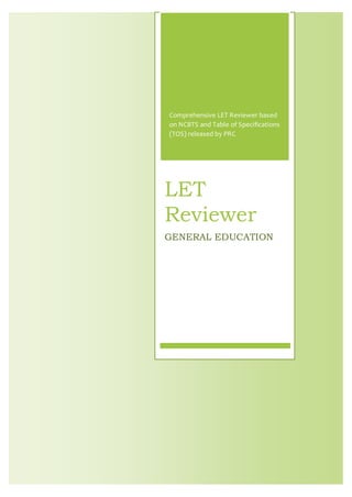 Comprehensive LET Reviewer based
on NCBTS and Table of Specifications
(TOS) released by PRC
LET
Reviewer
GENERAL EDUCATION
 