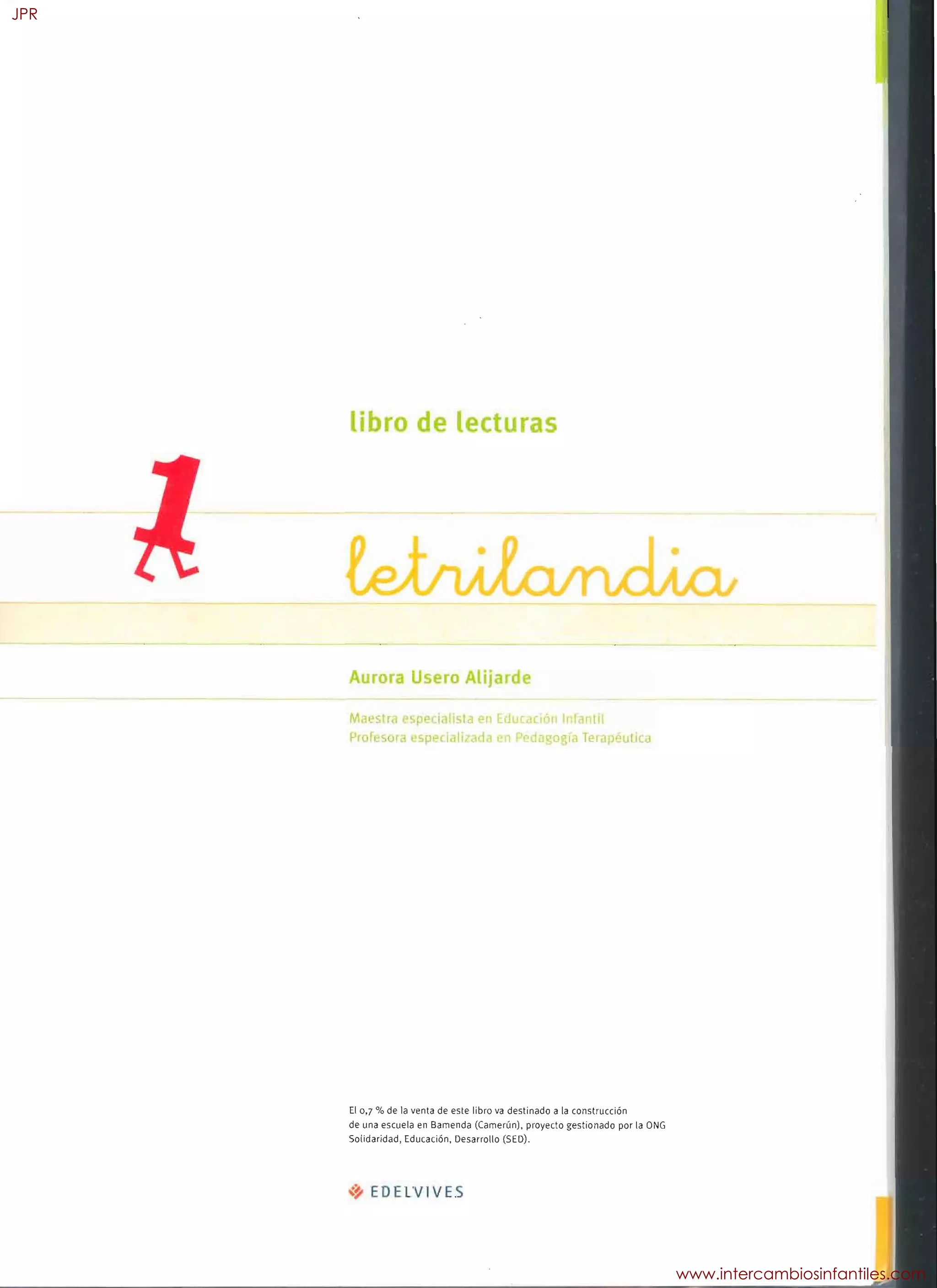 li o de lect
Auro a Usero AliJard
El 0,7 % de la venta de este libro va destinado a la construcción
de una escuela en Bamenda ((amerún), proyecto gestionado por la ONG
Solidaridad, Educación, Desarrollo (SED).
,,~ EDELVIVES
JPR
www.intercambiosinfantiles.com
 