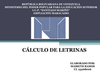 REPÚBLICA BOLIVARIANA DE VENEZUELA
MINISTERIO DEL PODER POPULAR PARA LA EDUCACIÓN SUPERIOR
I.U.P. “SANTIAGO MARIÑO”
AMPLIACIÓN MARACAIBO
CÁLCULO DE LETRINAS
ELABORADO POR:
MAIRETH RAMOS
CI. 23268006
 