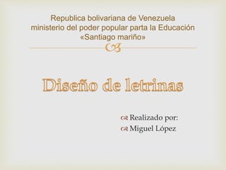 
Republica bolivariana de Venezuela
ministerio del poder popular parta la Educación
«Santiago mariño»
 Realizado por:
 Miguel López
 