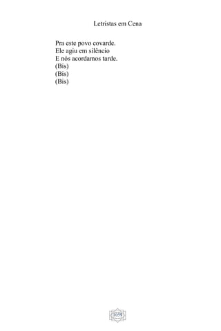 Letristas em Cena
1059
Pra este povo covarde.
Ele agiu em silêncio
E nós acordamos tarde.
(Bis)
(Bis)
(Bis)
 