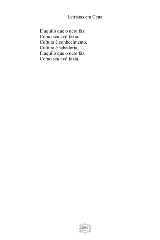 Letristas em Cena
1069
E aquilo que o neto faz
Como seu avô fazia.
Cultura é conhecimento,
Cultura é sabedoria,
E aquilo que o neto faz
Como seu avô fazia.
 