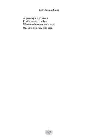Letristas em Cena
1127
A gente que age assim
É só home ou mulher.
Não é um homem, com eme,
Ou, uma mulher, com agá.
 