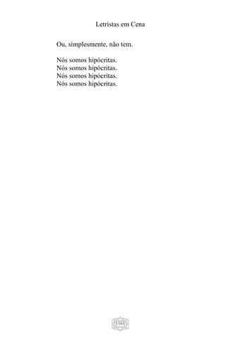 Letristas em Cena
1161
Ou, simplesmente, não tem.
Nós somos hipócritas.
Nós somos hipócritas.
Nós somos hipócritas.
Nós somos hipócritas.
 