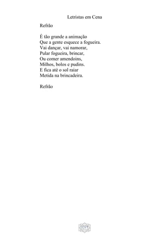 Letristas em Cena
1217
Refrão
É tão grande a animação
Que a gente esquece a fogueira.
Vai dançar, vai namorar,
Pular fogueira, brincar,
Ou comer amendoins,
Milhos, bolos e pudins.
E fica até o sol raiar
Metida na brincadeira.
Refrão
 
