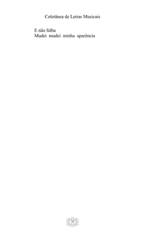 Coletânea de Letras Musicais
20
E não falha
Mudei mudei minha aparência
 