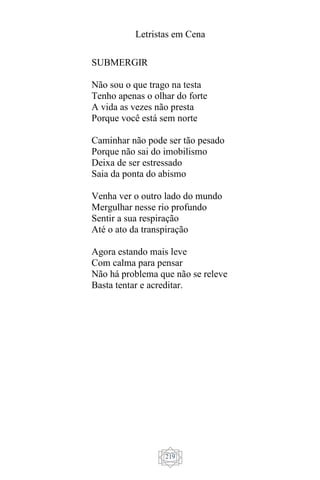 Letristas em Cena
219
SUBMERGIR
Não sou o que trago na testa
Tenho apenas o olhar do forte
A vida as vezes não presta
Porque você está sem norte
Caminhar não pode ser tão pesado
Porque não sai do imobilismo
Deixa de ser estressado
Saia da ponta do abismo
Venha ver o outro lado do mundo
Mergulhar nesse rio profundo
Sentir a sua respiração
Até o ato da transpiração
Agora estando mais leve
Com calma para pensar
Não há problema que não se releve
Basta tentar e acreditar.
 