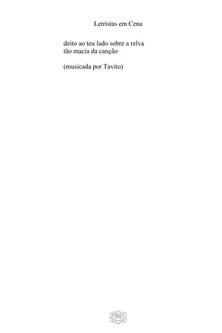 Letristas em Cena
291
deito ao teu lado sobre a relva
tão macia da canção
(musicada por Tavito)
 