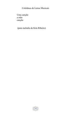 Coletânea de Letras Musicais
306
Uma canção
a mão
canção
(para melodia de Kim Ribeiro)
 