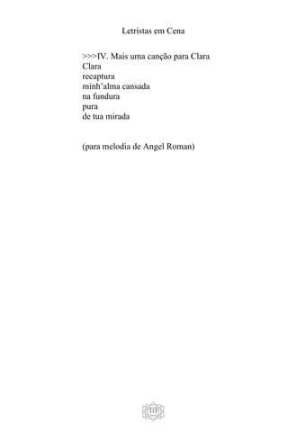 Letristas em Cena
315
>>>IV. Mais uma canção para Clara
Clara
recaptura
minh’alma cansada
na fundura
pura
de tua mirada
(para melodia de Angel Roman)
 