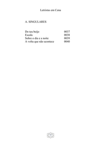 Letristas em Cena
35
A. SINGULARES
Do teu beijo
Escala
Sobre o dia e a noite
A volta que não acontece
0037
0038
0039
0040
 