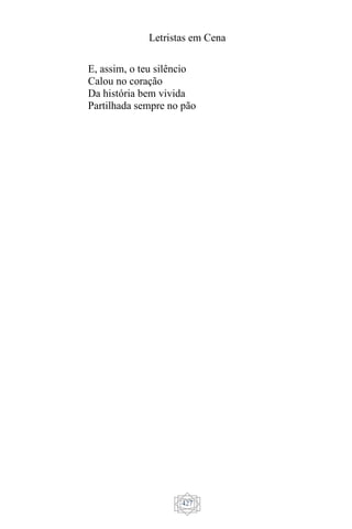 Letristas em Cena
427
E, assim, o teu silêncio
Calou no coração
Da história bem vivida
Partilhada sempre no pão
 