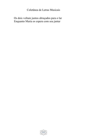 Coletânea de Letras Musicais
464
Os dois voltam juntos abraçados para o lar
Enquanto Maria os espera com seu jantar
 