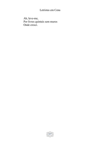 Letristas em Cena
497
Ah, leve-me,
Por livres quintais sem muros
Onde cresci.
 
