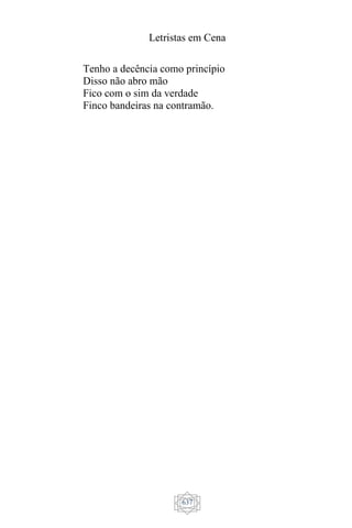 Letristas em Cena
637
Tenho a decência como princípio
Disso não abro mão
Fico com o sim da verdade
Finco bandeiras na contramão.
 