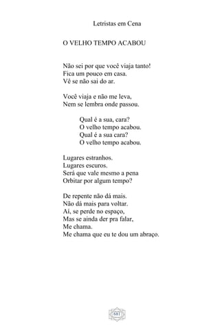 Letristas em Cena
681
O VELHO TEMPO ACABOU
Não sei por que você viaja tanto!
Fica um pouco em casa.
Vê se não sai do ar.
Você viaja e não me leva,
Nem se lembra onde passou.
Qual é a sua, cara?
O velho tempo acabou.
Qual é a sua cara?
O velho tempo acabou.
Lugares estranhos.
Lugares escuros.
Será que vale mesmo a pena
Orbitar por algum tempo?
De repente não dá mais.
Não dá mais para voltar.
Aí, se perde no espaço,
Mas se ainda der pra falar,
Me chama.
Me chama que eu te dou um abraço.
 
