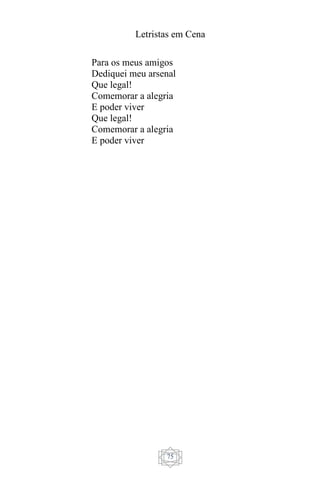Letristas em Cena
75
Para os meus amigos
Dediquei meu arsenal
Que legal!
Comemorar a alegria
E poder viver
Que legal!
Comemorar a alegria
E poder viver
 