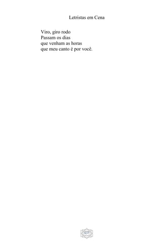 Letristas em Cena
837
Viro, giro rodo
Passam os dias
que venham as horas
que meu canto é por você.
 