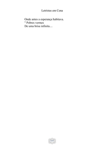 Letristas em Cena
839
Onde antes a esperança habitava.
" Pobres vermes
De uma brisa infinita....
 